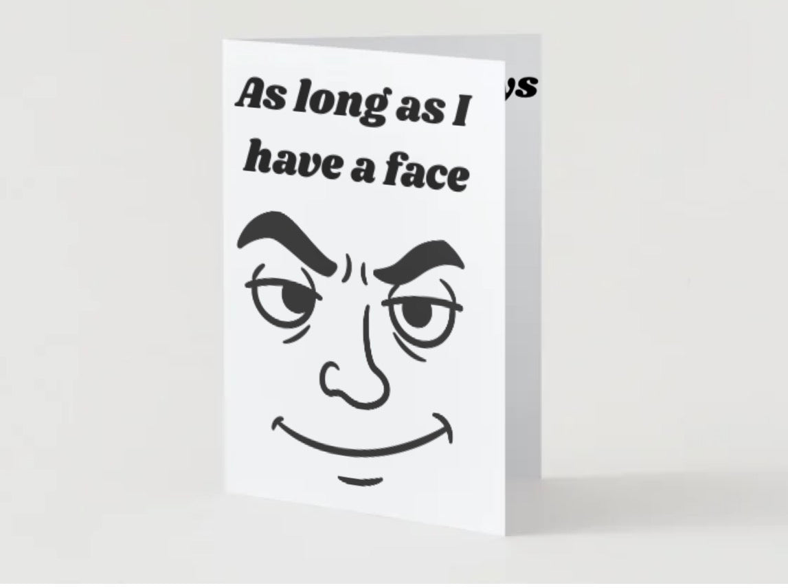 As Long as I have a face